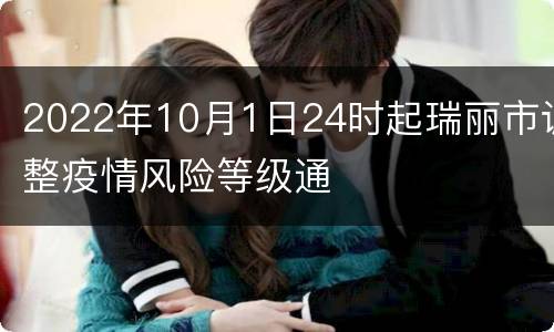 2022年10月1日24时起瑞丽市调整疫情风险等级通