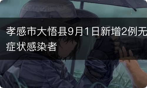 孝感市大悟县9月1日新增2例无症状感染者