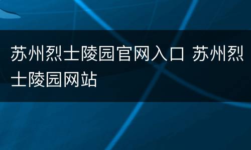 苏州烈士陵园官网入口 苏州烈士陵园网站