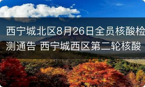 西宁城北区8月26日全员核酸检测通告 西宁城西区第二轮核酸检测结果出炉