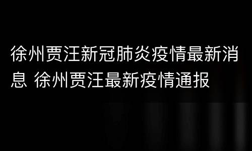 徐州贾汪新冠肺炎疫情最新消息 徐州贾汪最新疫情通报