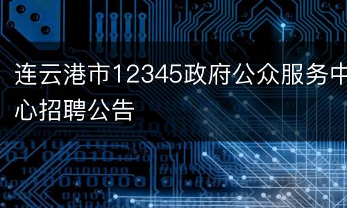 连云港市12345政府公众服务中心招聘公告