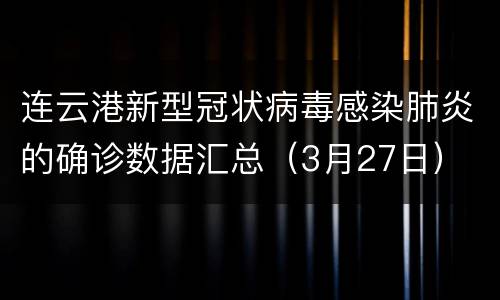 连云港新型冠状病毒感染肺炎的确诊数据汇总（3月27日）