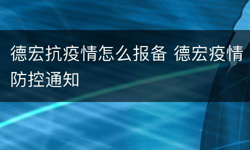 德宏抗疫情怎么报备 德宏疫情防控通知