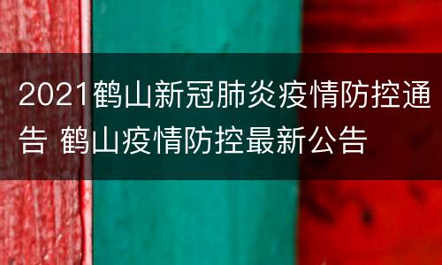 2021鹤山新冠肺炎疫情防控通告 鹤山疫情防控最新公告
