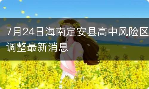 7月24日海南定安县高中风险区调整最新消息