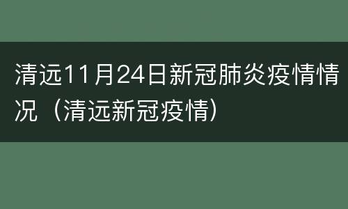 清远11月24日新冠肺炎疫情情况（清远新冠疫情）