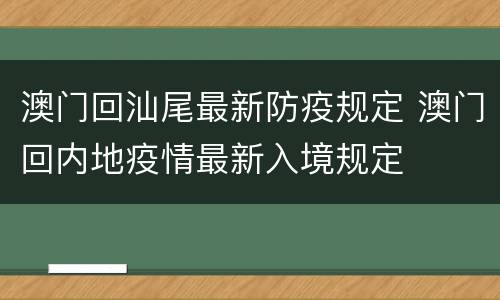 澳门回汕尾最新防疫规定 澳门回内地疫情最新入境规定