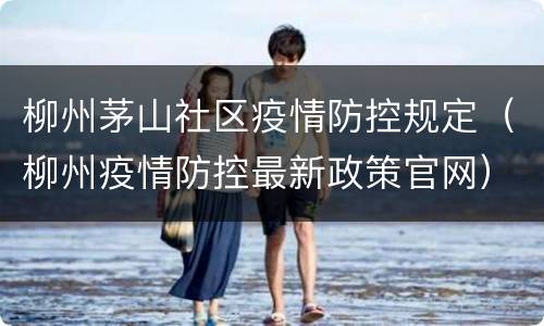 柳州茅山社区疫情防控规定（柳州疫情防控最新政策官网）