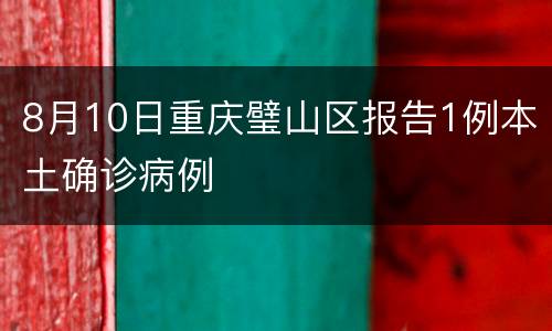 8月10日重庆璧山区报告1例本土确诊病例