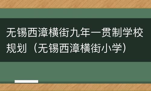 无锡西漳横街九年一贯制学校规划（无锡西漳横街小学）