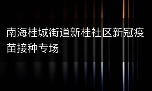 南海桂城街道新桂社区新冠疫苗接种专场