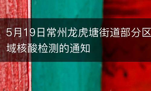 5月19日常州龙虎塘街道部分区域核酸检测的通知