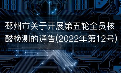 邳州市关于开展第五轮全员核酸检测的通告(2022年第12号)