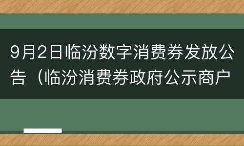 9月2日临汾数字消费券发放公告（临汾消费券政府公示商户）