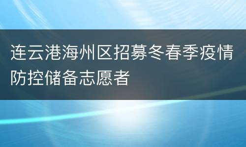 连云港海州区招募冬春季疫情防控储备志愿者