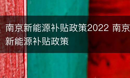 南京新能源补贴政策2022 南京新能源补贴政策