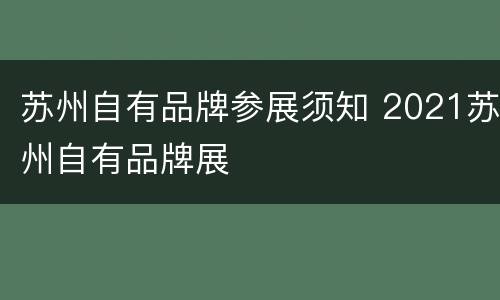 苏州自有品牌参展须知 2021苏州自有品牌展