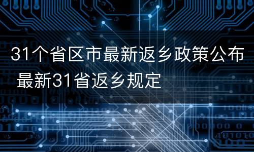 31个省区市最新返乡政策公布 最新31省返乡规定