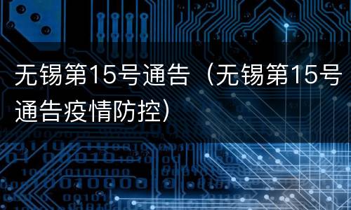 无锡第15号通告（无锡第15号通告疫情防控）