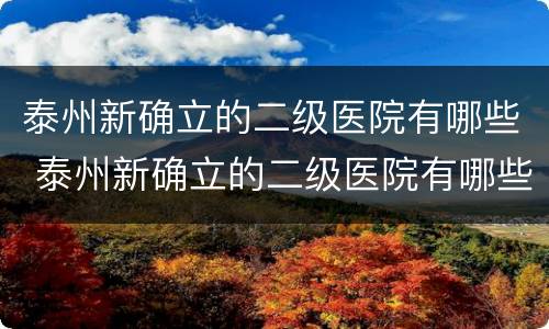 泰州新确立的二级医院有哪些 泰州新确立的二级医院有哪些名字