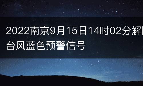 2022南京9月15日14时02分解除台风蓝色预警信号