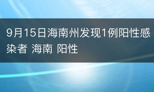 9月15日海南州发现1例阳性感染者 海南 阳性