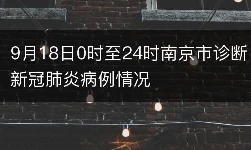 9月18日0时至24时南京市诊断新冠肺炎病例情况