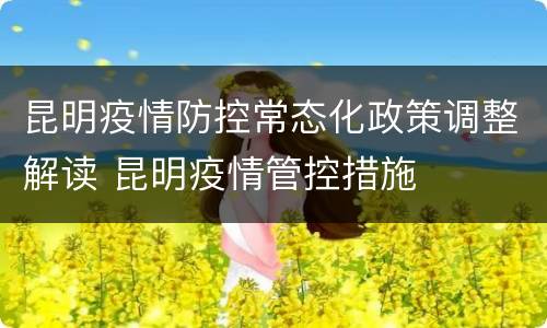 昆明疫情防控常态化政策调整解读 昆明疫情管控措施