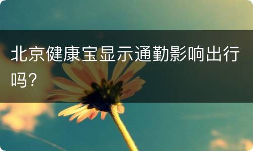 北京健康宝显示通勤影响出行吗?