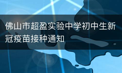 佛山市超盈实验中学初中生新冠疫苗接种通知