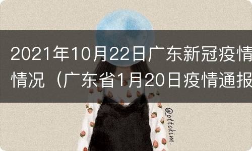 2021年10月22日广东新冠疫情情况（广东省1月20日疫情通报）