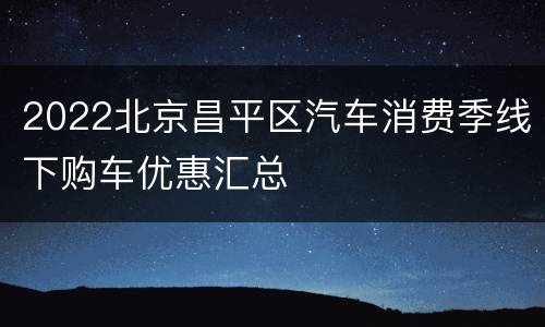 2022北京昌平区汽车消费季线下购车优惠汇总