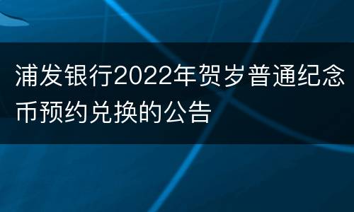 浦发银行2022年贺岁普通纪念币预约兑换的公告
