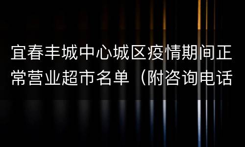 宜春丰城中心城区疫情期间正常营业超市名单（附咨询电话）