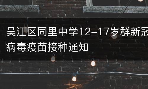 吴江区同里中学12-17岁群新冠病毒疫苗接种通知