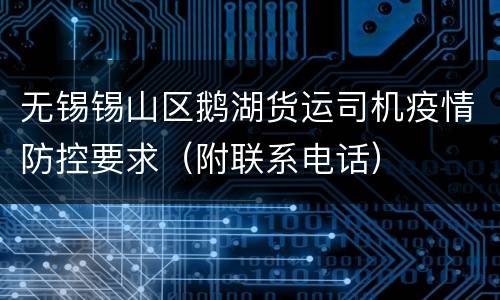无锡锡山区鹅湖货运司机疫情防控要求（附联系电话）