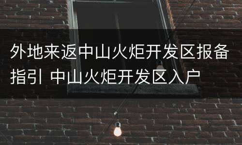外地来返中山火炬开发区报备指引 中山火炬开发区入户