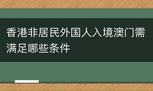 香港非居民外国人入境澳门需满足哪些条件