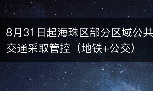8月31日起海珠区部分区域公共交通采取管控（地铁+公交）