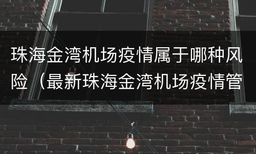 珠海金湾机场疫情属于哪种风险（最新珠海金湾机场疫情管控）