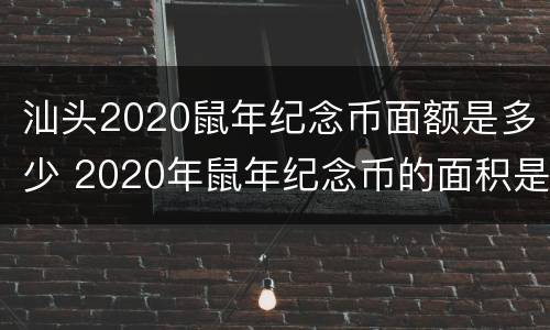 汕头2020鼠年纪念币面额是多少 2020年鼠年纪念币的面积是多少