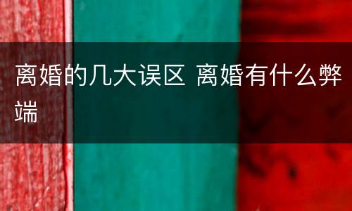 离婚的几大误区 离婚有什么弊端