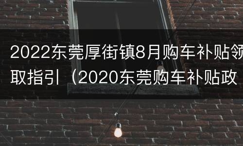 2022东莞厚街镇8月购车补贴领取指引（2020东莞购车补贴政策）