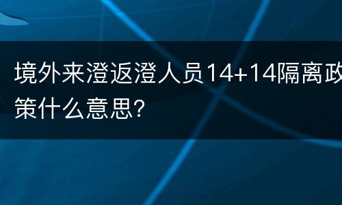 境外来澄返澄人员14+14隔离政策什么意思？