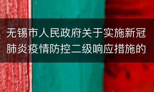 无锡市人民政府关于实施新冠肺炎疫情防控二级响应措施的通告