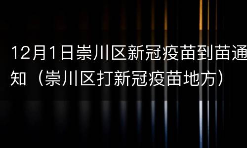 12月1日崇川区新冠疫苗到苗通知（崇川区打新冠疫苗地方）