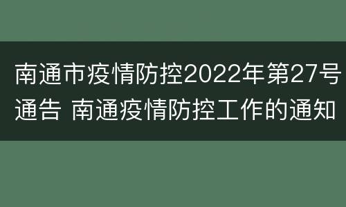 南通市疫情防控2022年第27号通告 南通疫情防控工作的通知