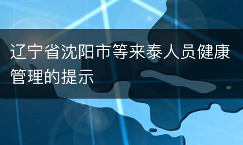 辽宁省沈阳市等来泰人员健康管理的提示