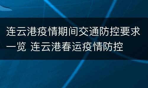 连云港疫情期间交通防控要求一览 连云港春运疫情防控